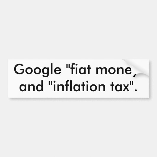 Google "fiat money" en "inflation tax". bumpersticker (Voorkant)