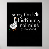 Goose Sorry I'm Late His Timing Not Mine Poster (Voorkant)