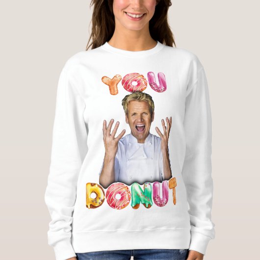 Gordon Ramsay You Donut Sweatshirt (Voorkant)