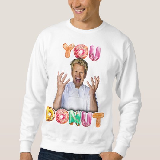 Gordon Ramsay You Donut Sweatshirt (Voorkant)