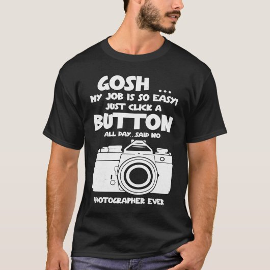 Gosh my job is so easy no Photographer ever T-shirt (Voorkant)