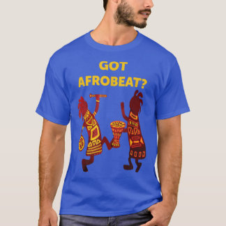 Got Afrobeat Afro-Beat West African Music Afrobeat T-shirt