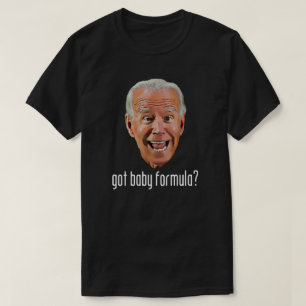 GOT BABY FORMULA? Anti Joe Biden T-Shirt