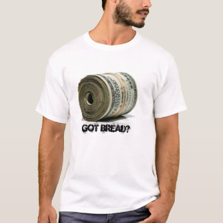 GOT BREAD? T-SHIRT