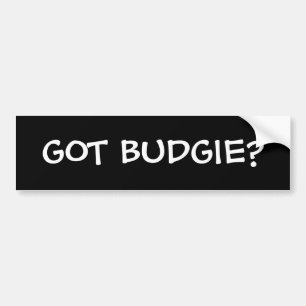 GOT BUDGIE? BUMPERSTICKER