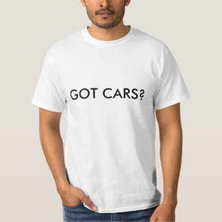 GOT CARS? T-SHIRT
