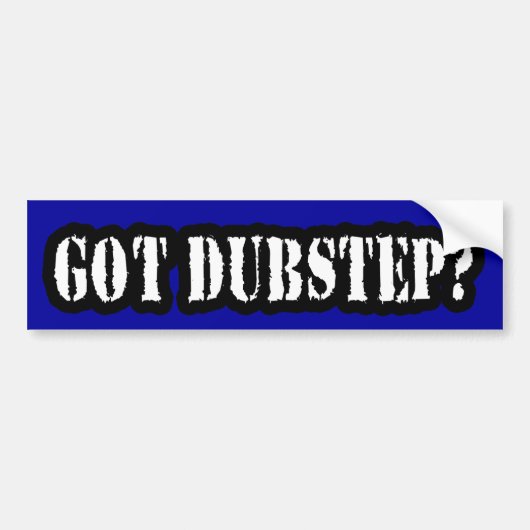 GOT DUBSTEP? BUMPERSTICKER (Voorkant)
