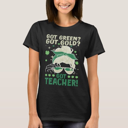 Got Green Got Gold Got Teacher T-shirt (Voorkant)