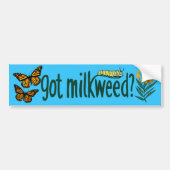 GOT MILKWEED? Monarch Butterfly Caterpillar Plants Bumpersticker (Voorkant)