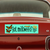 GOT MILKWEED? Monarch Butterfly Caterpillar Plants Bumpersticker