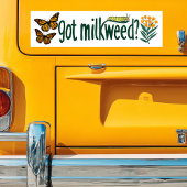 GOT MILKWEED? Monarch Butterfly Caterpillar Plants Bumpersticker