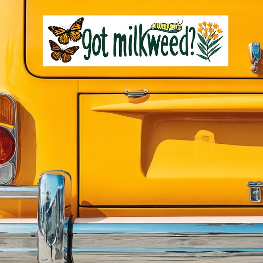 GOT MILKWEED? Monarch Butterfly Caterpillar Plants Bumpersticker