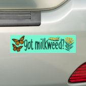 GOT MILKWEED? Monarch Butterfly Caterpillar Plants Bumpersticker (Op auto)