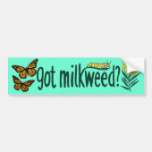 GOT MILKWEED? Monarch Butterfly Caterpillar Plants Bumpersticker (Voorkant)