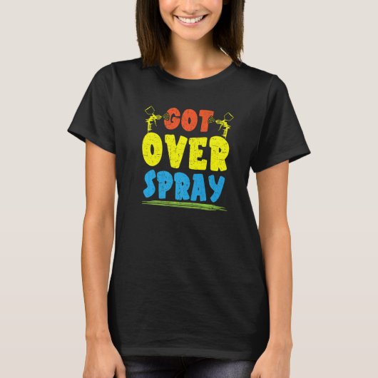 Got Over Spray Car Detailing Auto Body Painter 1 T-shirt (Voorkant)