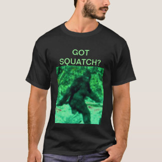 GOT SQUATCH? T-SHIRT