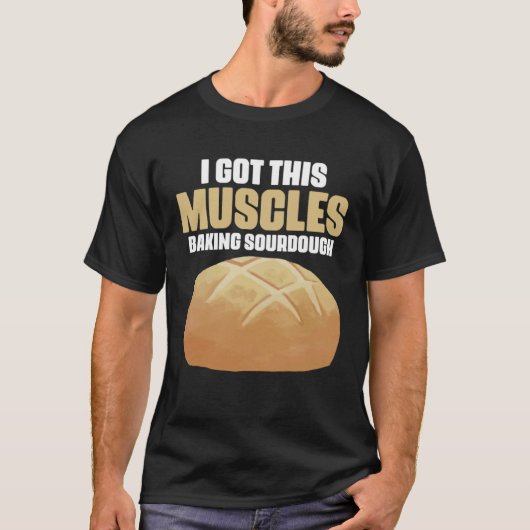 Got These Muscles Baking Sourdough Pastries for Br T-shirt (Voorkant)