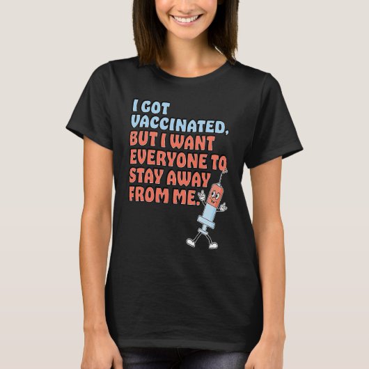 Got Vaccinated But Still Want You To Stay Away T-shirt (Voorkant)