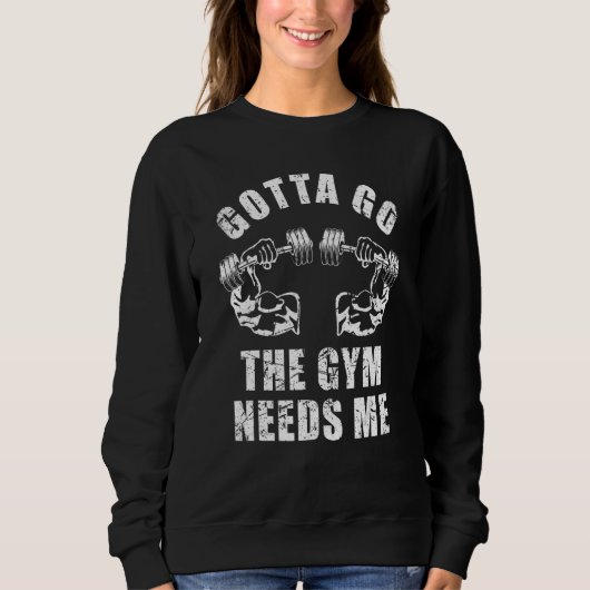 Gotta Go The Gym Needs Me Weightlifting Muscle Exe Trui (Voorkant)