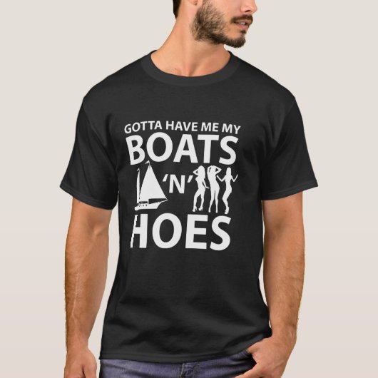 Gotta Have Me My Boat N Hoes  T-shirt (Voorkant)