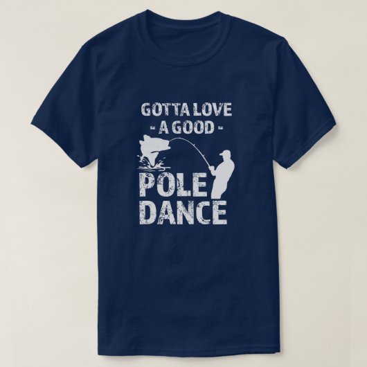 Gotta Love a Good Pole Dance - Funny Fisherman sh T-shirt (Design voorkant)