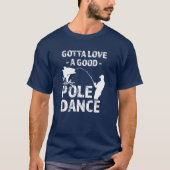 Gotta Love a Good Pole Dance - Funny Fisherman sh T-shirt (Voorkant)