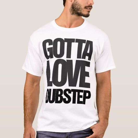 Gotta Love Dubstep T-shirt (Voorkant)