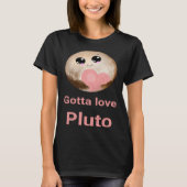 Gotta Love Pluto fun design for space fans T-shirt (Voorkant)
