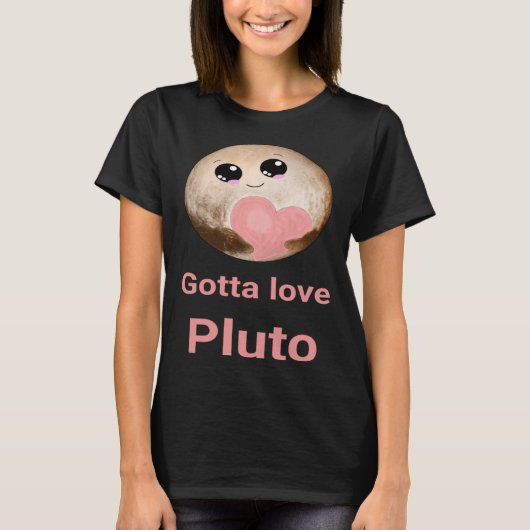 Gotta Love Pluto fun design for space fans T-shirt (Voorkant)