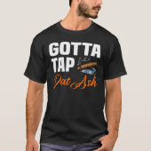 Gotta Tap Dat Ash 2 T-shirt (Voorkant)
