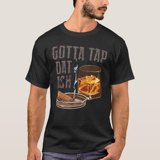 Gotta Tap Dat Ash Cigar Smoking Smoker Cool Smoke T-shirt (Voorkant)