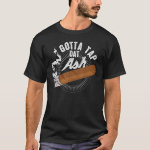 Gotta Tap Dat Ash Sigaar ontwerp, Roken cadeau T-shirt