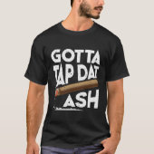 Gotta Tap Dat Ash Sigaar Spel Cigarillo's T-shirt (Voorkant)