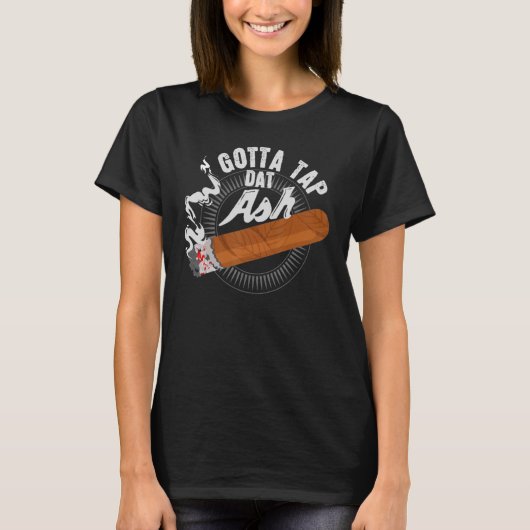 Gotta Tap Data Ash Cigar Design Smoking Design T-shirt (Voorkant)