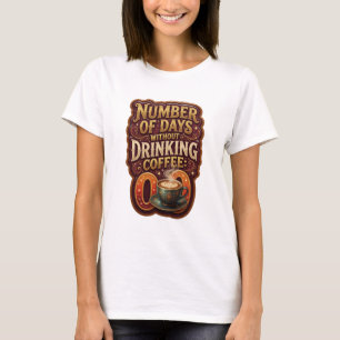 Goud AANTAL DAGEN ZONDER COFFIE TE DRINKEN 0 v2 T-shirt