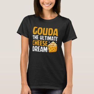 Gouda De ultieme kaasdroom kaas T-shirt