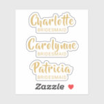 Gouden bruidsmeisje naam op maat gesneden vinyl St Sticker<br><div class="desc">Clear Vinyl custom cut stickers met enkele individuele namen goudkleurige kalligrafie script; gemakkelijk te bewerken met elk van uw bruidsmeisjes namen. Handig voor veel huwelijksprojecten zoals doe-het-zelf-gunsten,  brillen,  plaatskaarten,  uitnodigingen/enveloppen,  kies gewoon de bladgrootte om aan uw behoeften te voldoen.</div>