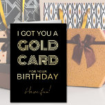 Gouden kaart voor verjaardag Grappige folie wenska<br><div class="desc">Grappige verjaardagskaart in luxe goud folie. Dit ontwerp in typografische stijl is geletterd met "I got you a Gold Card for your Birthday .. Have fun!" in vet retro lettertype en informeel handgeschreven schrift. U kunt de verjaardagsgroet in de kaart aanpassen als u dat wilt - het is nu "happy...</div>