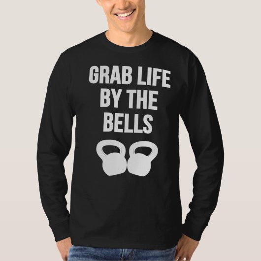 Grab Life by the Bells Kettlebells T-shirt (Voorkant)
