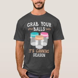 Grab Your Balls Its Canning Season Food Canning bo T-shirt