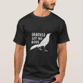 Grackle Gots No Boss Animals Bird Humor T-shirt (Voorkant)