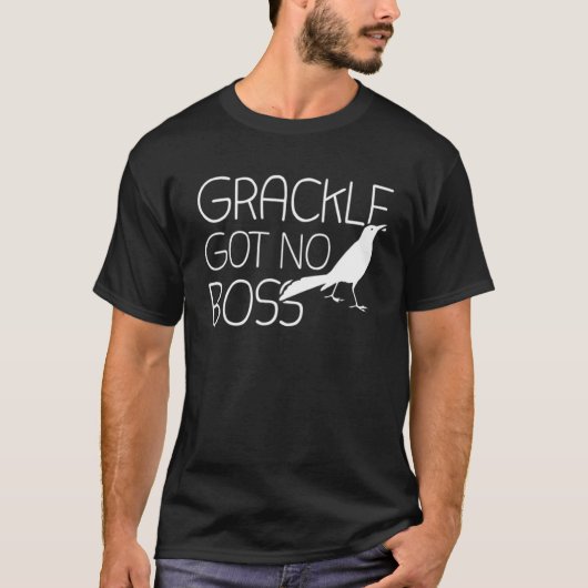 Grackle Gots No Boss Grackle Bird T-shirt (Voorkant)