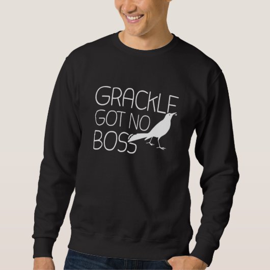 Grackle Gots No Boss Grackle Bird Trui (Voorkant)