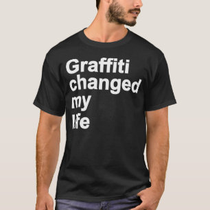 Graffiti heeft mijn leven veranderd t-shirt