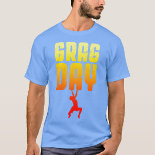 Grag Day Rock Klimmen Boulderen Grappige Klimmer B T-shirt