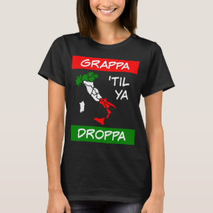 Grappa Til Ya Droppa Tricolore Italië Vlagkaart T-shirt