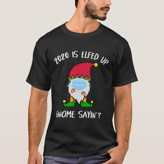 Grappig 2020 is Elfed Up Gnome Sayin' Christmas Hu T-shirt (Voorkant)