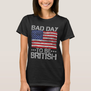 Grappig 4 juli Shirt Slechte dag om Brits te zijn