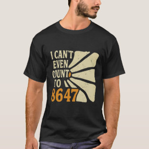 Grappig 8647 Shirt - Ik kan niet eens tellen tot 8