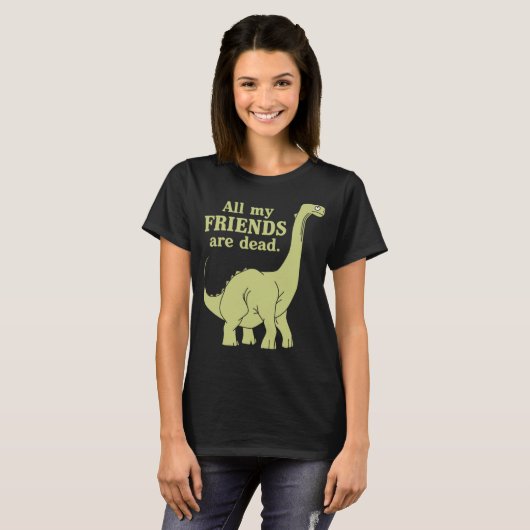 Grappig, al mijn vrienden zijn dood Dinosaur T-shirt (Voorkant volledig)